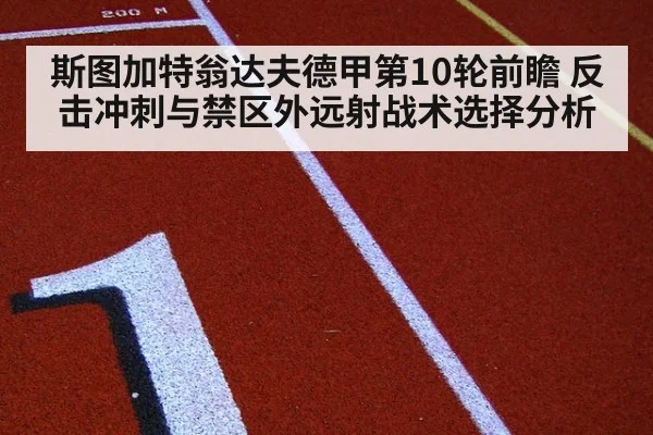 斯图加特翁达夫德甲第10轮前瞻 反击冲刺与禁区外远射战术选择分析